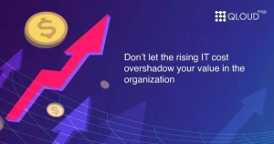 Don’t let the rising IT cost overshadow your value in the organization