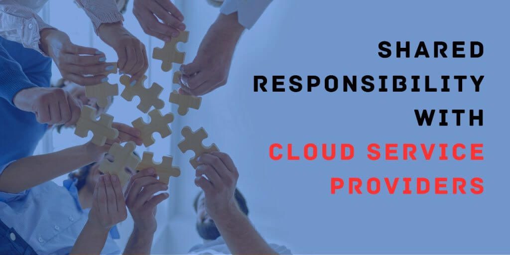SHARED RESPONSIBILITY WITH CLOUD SERVICE PROVIDERS