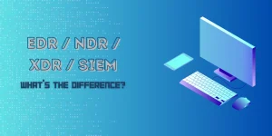 Navigating the Security Alphabet Soup EDR, NDR, XDR, and SIEM Explained